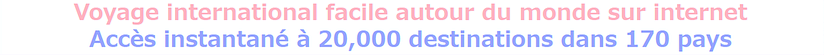 Voyage international facile autour du monde sur internet Accès instantané à 20,000 destinations dans 170 pays